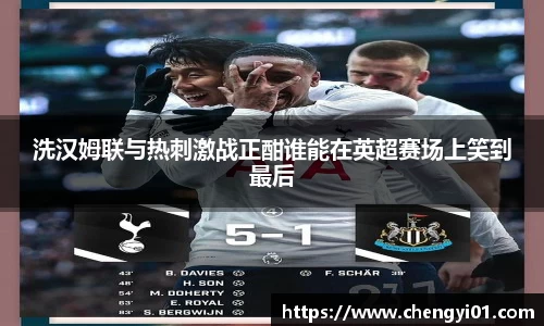 k1体育：洗汉姆联与热刺激战正酣谁能在英超赛场上笑到最后