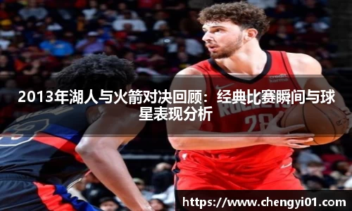 k1体育：2013年湖人与火箭对决回顾：经典比赛瞬间与球星表现分析